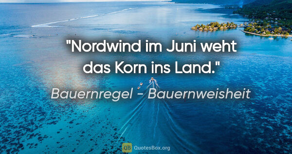 Bauernregel - Bauernweisheit Zitat: "Nordwind im Juni weht das Korn ins Land."