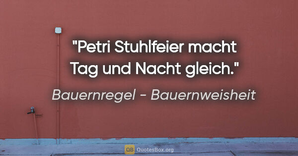 Bauernregel - Bauernweisheit Zitat: "Petri Stuhlfeier macht Tag und Nacht gleich."