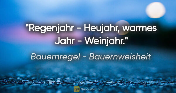 Bauernregel - Bauernweisheit Zitat: "Regenjahr - Heujahr, warmes Jahr - Weinjahr."