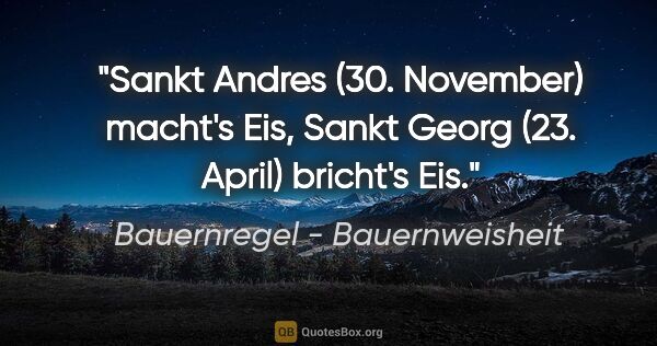 Bauernregel - Bauernweisheit Zitat: "Sankt Andres (30. November) macht's Eis, Sankt Georg (23...."
