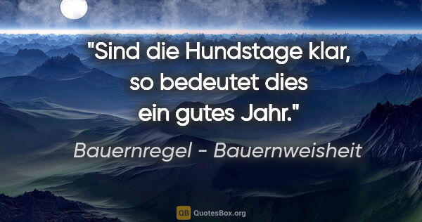 Bauernregel - Bauernweisheit Zitat: "Sind die Hundstage klar, so bedeutet dies ein gutes Jahr."