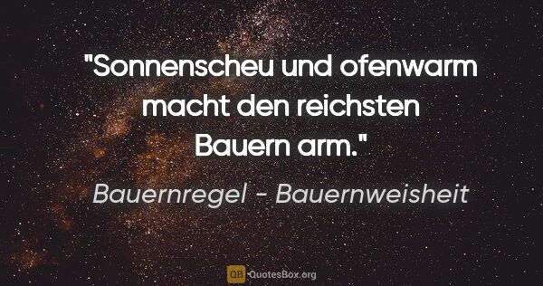 Bauernregel - Bauernweisheit Zitat: "Sonnenscheu und ofenwarm macht den reichsten Bauern arm."