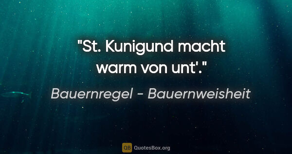 Bauernregel - Bauernweisheit Zitat: "St. Kunigund macht warm von unt'."