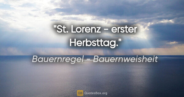 Bauernregel - Bauernweisheit Zitat: "St. Lorenz - erster Herbsttag."
