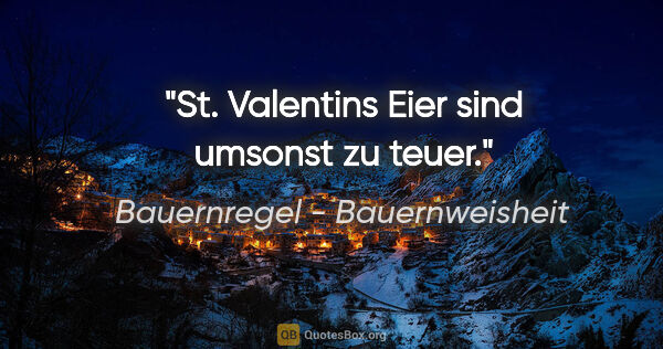 Bauernregel - Bauernweisheit Zitat: "St. Valentins Eier sind umsonst zu teuer."