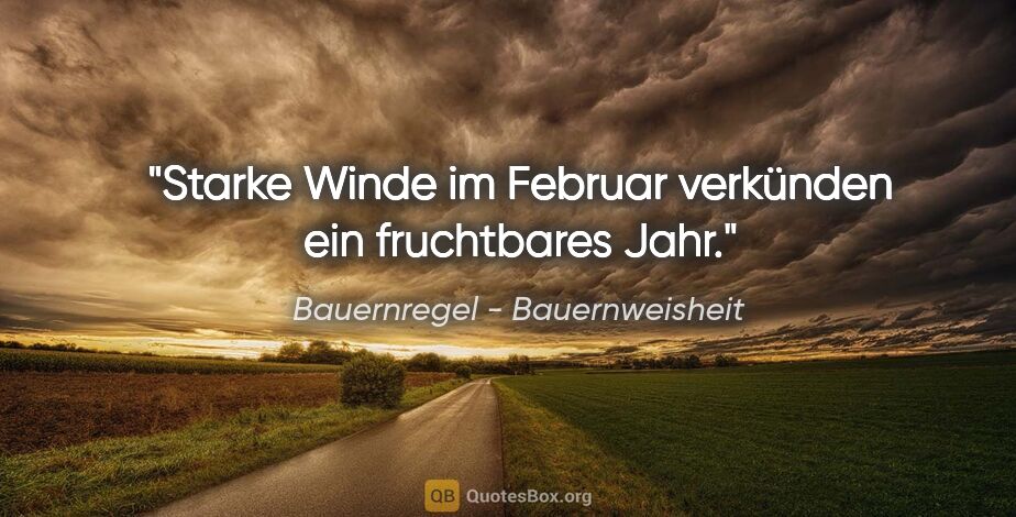 Bauernregel - Bauernweisheit Zitat: "Starke Winde im Februar verkünden ein fruchtbares Jahr."